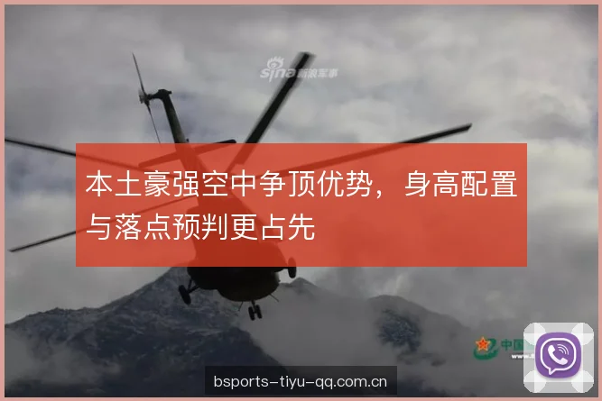 本土豪强空中争顶优势，身高配置与落点预判更占先